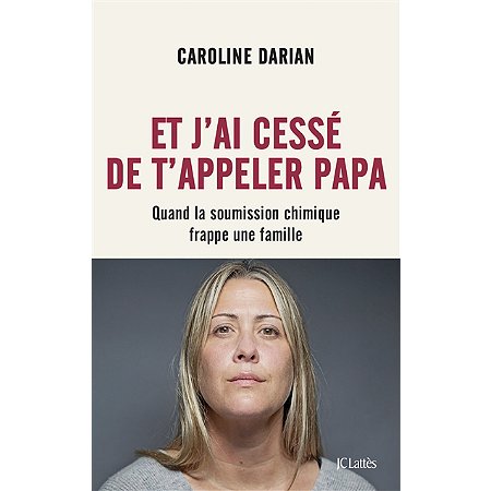 Et j'ai cessé de t'appeler papa: quand la soumission chimique frappe une famille